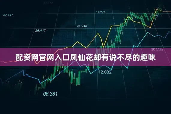 配资网官网入口凤仙花却有说不尽的趣味