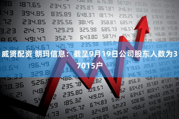 威贤配资 朗玛信息：截至9月19日公司股东人数为37015户